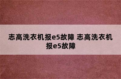 志高洗衣机报e5故障 志高洗衣机报e5故障